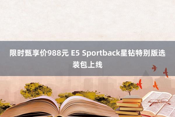 限时甄享价988元 E5 Sportback星钻特别版选装包上线