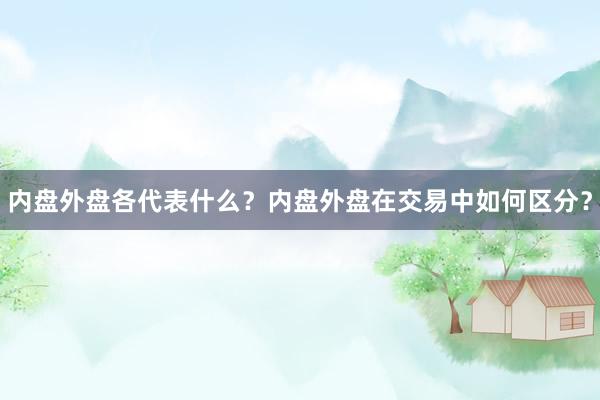 内盘外盘各代表什么？内盘外盘在交易中如何区分？
