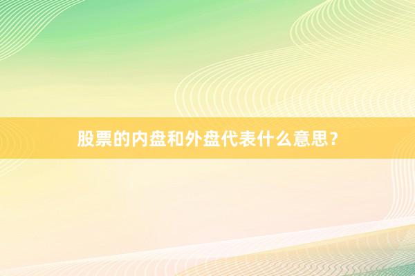 股票的内盘和外盘代表什么意思？