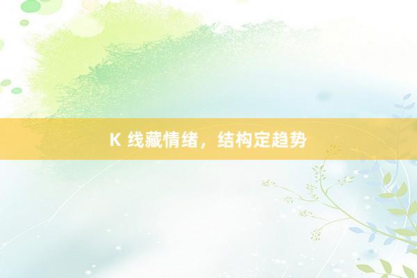 K 线藏情绪，结构定趋势
