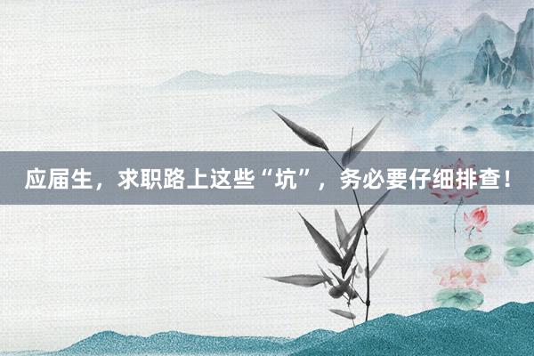 应届生，求职路上这些“坑”，务必要仔细排查！