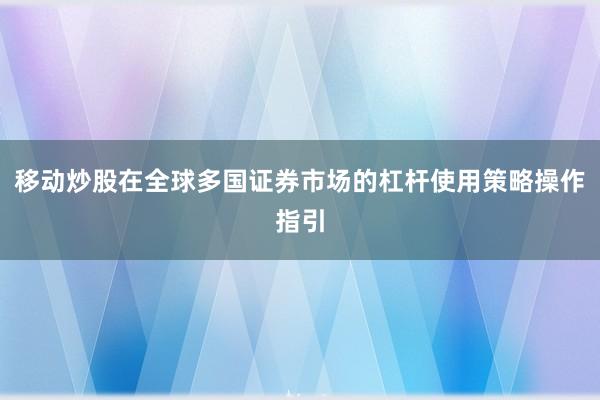 移动炒股在全球多国证券市场的杠杆使用策略操作指引