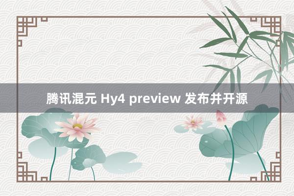 腾讯混元 Hy4 preview 发布并开源