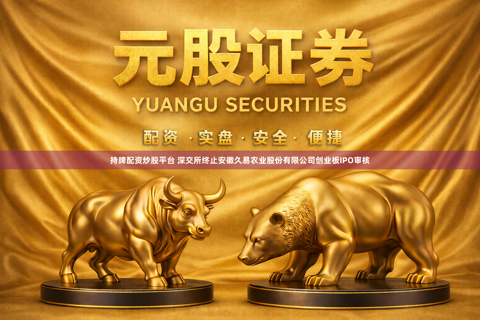 持牌配资炒股平台 深交所终止安徽久易农业股份有限公司创业板IPO审核