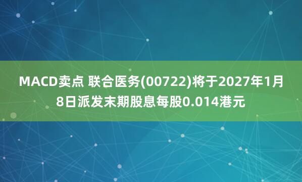 MACD卖点 联合医务(00722)将于2027年1月8日派发末期股息每股0.014港元