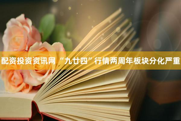 配资投资资讯网 “九廿四”行情两周年板块分化严重