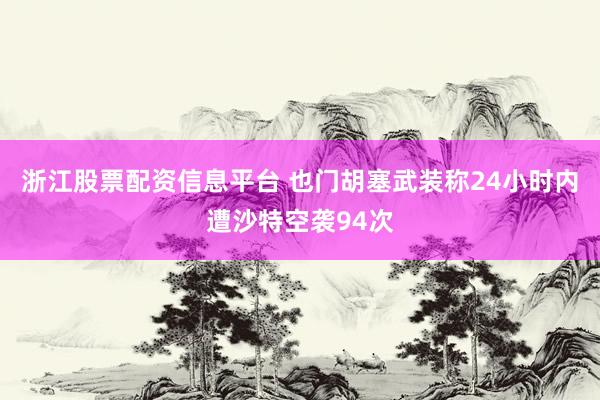 浙江股票配资信息平台 也门胡塞武装称24小时内遭沙特空袭94次