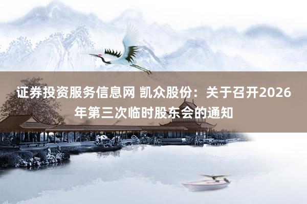 证券投资服务信息网 凯众股份：关于召开2026年第三次临时股东会的通知