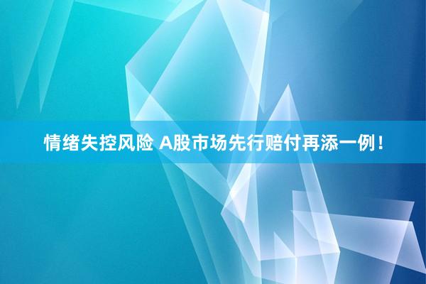 情绪失控风险 A股市场先行赔付再添一例!